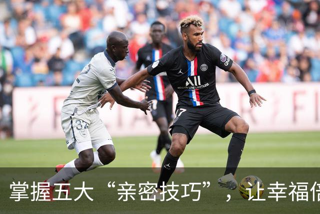 掌握五大“亲密技巧”，让幸福倍增，枕边时光更美好